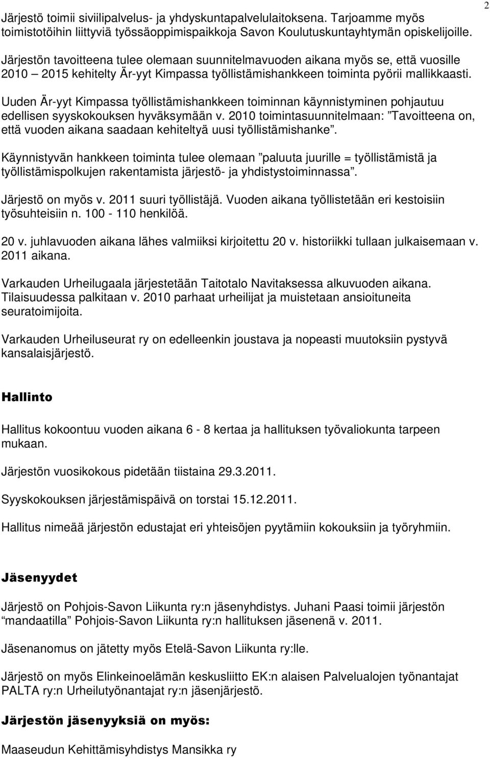 Uuden Är-yyt Kimpassa työllistämishankkeen toiminnan käynnistyminen pohjautuu edellisen syyskokouksen hyväksymään v.