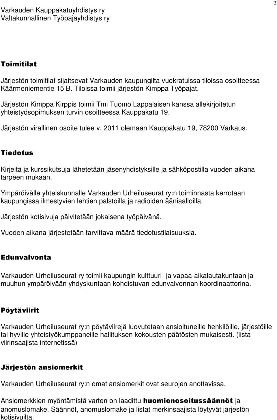 Järjestön virallinen osoite tulee v. 2011 olemaan Kauppakatu 19, 78200 Varkaus. Tiedotus Kirjeitä ja kurssikutsuja lähetetään jäsenyhdistyksille ja sähköpostilla vuoden aikana tarpeen mukaan.