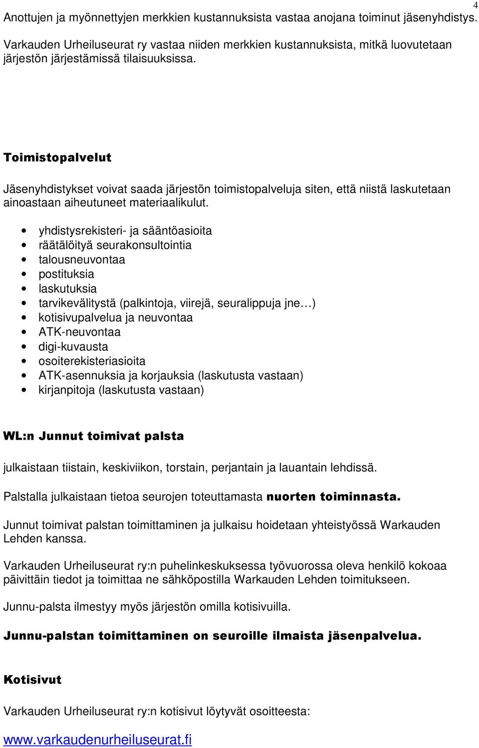 4 Toimistopalvelut Jäsenyhdistykset voivat saada järjestön toimistopalveluja siten, että niistä laskutetaan ainoastaan aiheutuneet materiaalikulut.