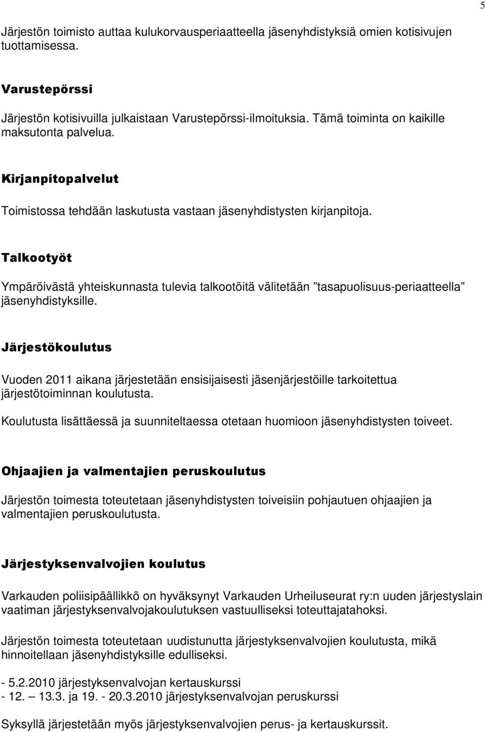 Talkootyöt Ympäröivästä yhteiskunnasta tulevia talkootöitä välitetään tasapuolisuus-periaatteella jäsenyhdistyksille.