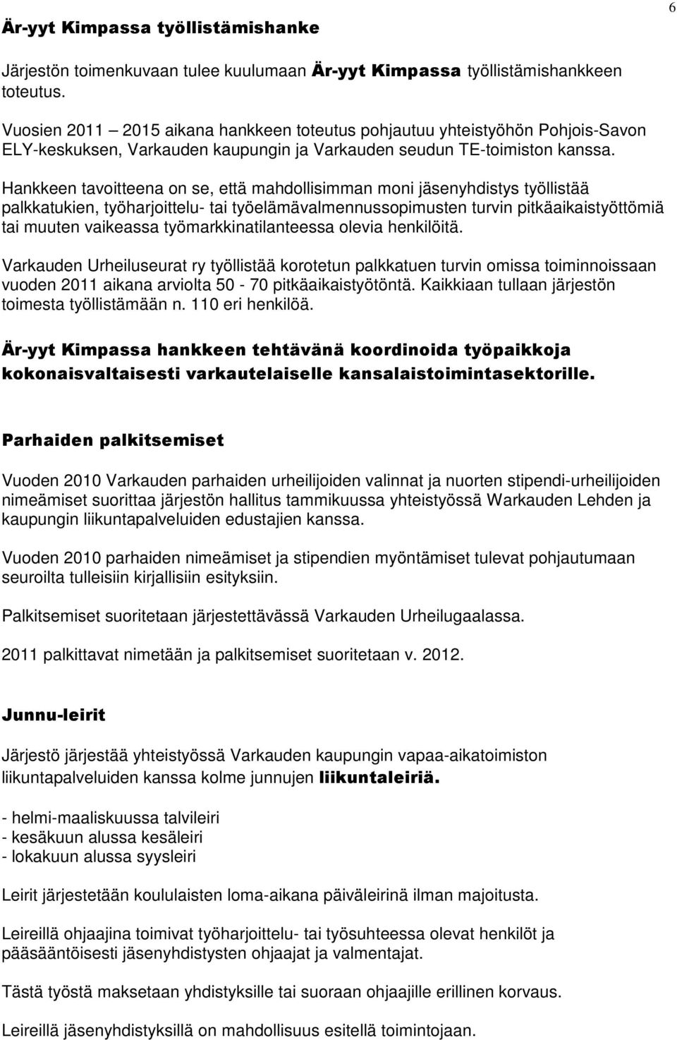 Hankkeen tavoitteena on se, että mahdollisimman moni jäsenyhdistys työllistää palkkatukien, työharjoittelu- tai työelämävalmennussopimusten turvin pitkäaikaistyöttömiä tai muuten vaikeassa