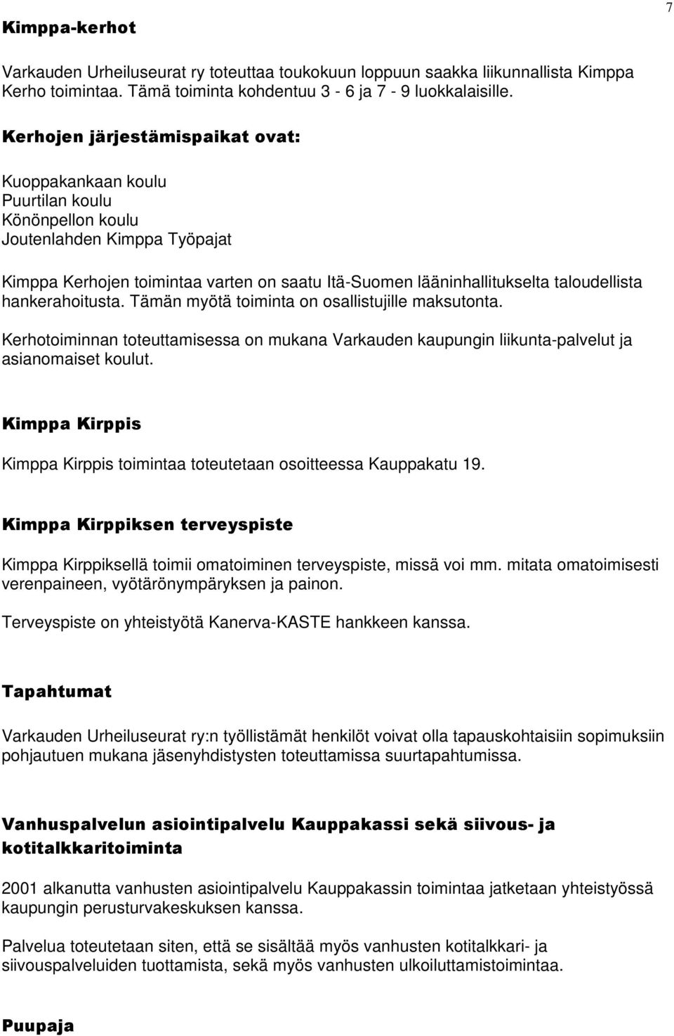 taloudellista hankerahoitusta. Tämän myötä toiminta on osallistujille maksutonta. Kerhotoiminnan toteuttamisessa on mukana Varkauden kaupungin liikunta-palvelut ja asianomaiset koulut.