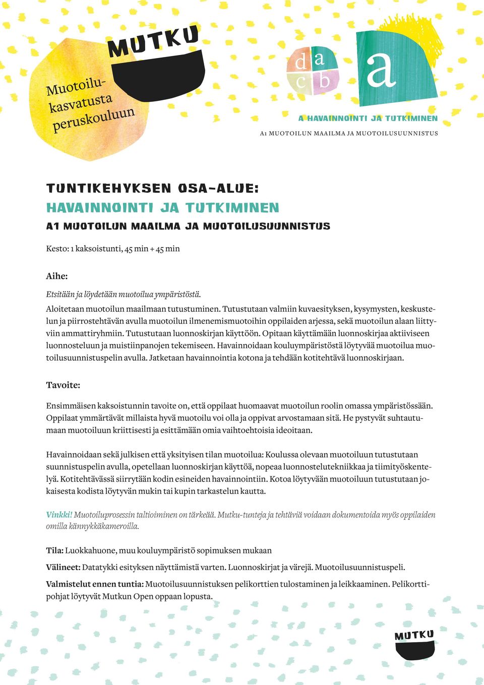 Tutustutn vlmiin kuvesityksen, kysymysten, keskustelun j piirrostehtävän vull muotoilun ilmenemismuotoihin oppiliden rjess, sekä muotoilun ln liittyviin mmttiryhmiin. Tutustutn luonnoskirjn käyttöön.