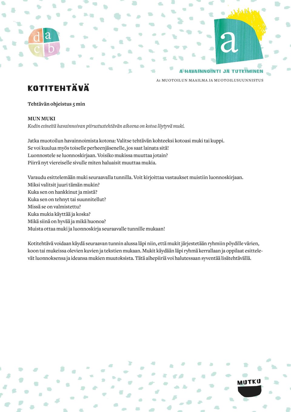 Vrudu esittelemään muki seurvll tunnill. Voit kirjoitt vstukset muistiin luonnoskirjn. Miksi vlitsit juuri tämän mukin? Kuk sen on hnkkinut j mistä? Kuk sen on tehnyt ti suunnitellut?