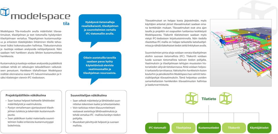 Näin saadaan heti hankkeen alusta lähtien kustannustietoa hankkeesta. Kustannuksia ja tuottoja voidaan analysoida ja päätöksiä voidaan tehdä eri ratkaisujen taloudelliseen vaikutukseen perustuen.