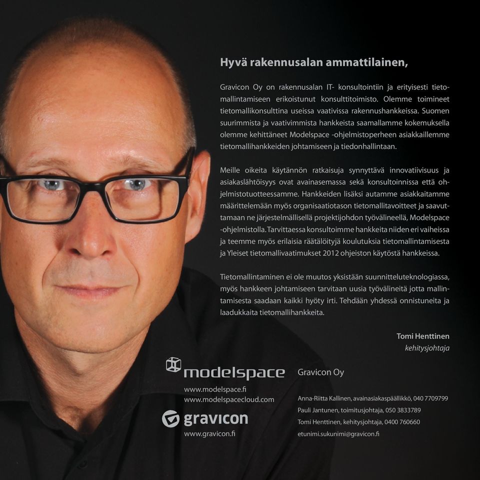 Suomen suurimmista ja vaativimmista hankkeista saamallamme ko kemuksella olemme kehittäneet Modelspace -ohjelmistoperheen asi akkaillemme tietomallihankkeiden johtamiseen ja tiedonhallintaan.