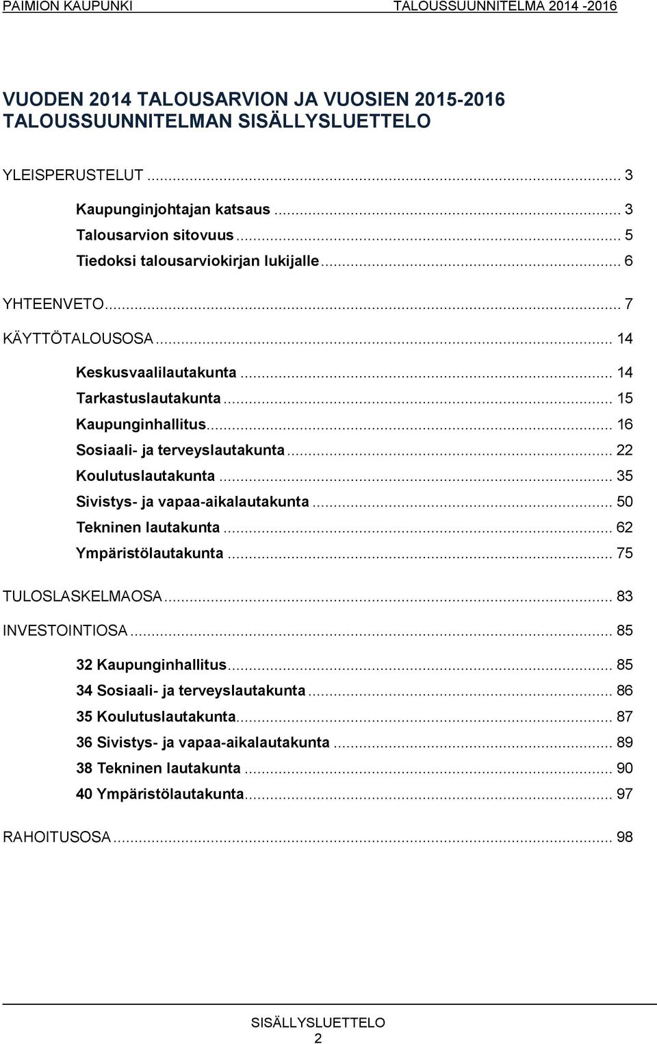 .. 22 Koulutuslautakunta... 35 Sivistys- ja vapaa-aikalautakunta... 50 Tekninen lautakunta... 62 Ympäristölautakunta... 75 TULOSLASKELMAOSA... 83 INVESTOINTIOSA.