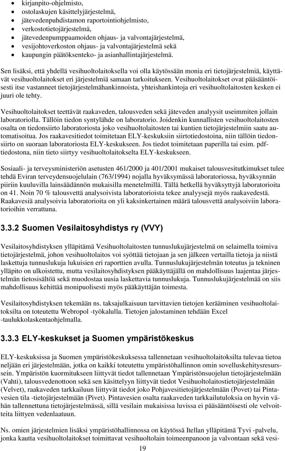 Sen lisäksi, että yhdellä vesihuoltolaitoksella voi olla käytössään monia eri tietojärjestelmiä, käyttävät vesihuoltolaitokset eri järjestelmiä samaan tarkoitukseen.