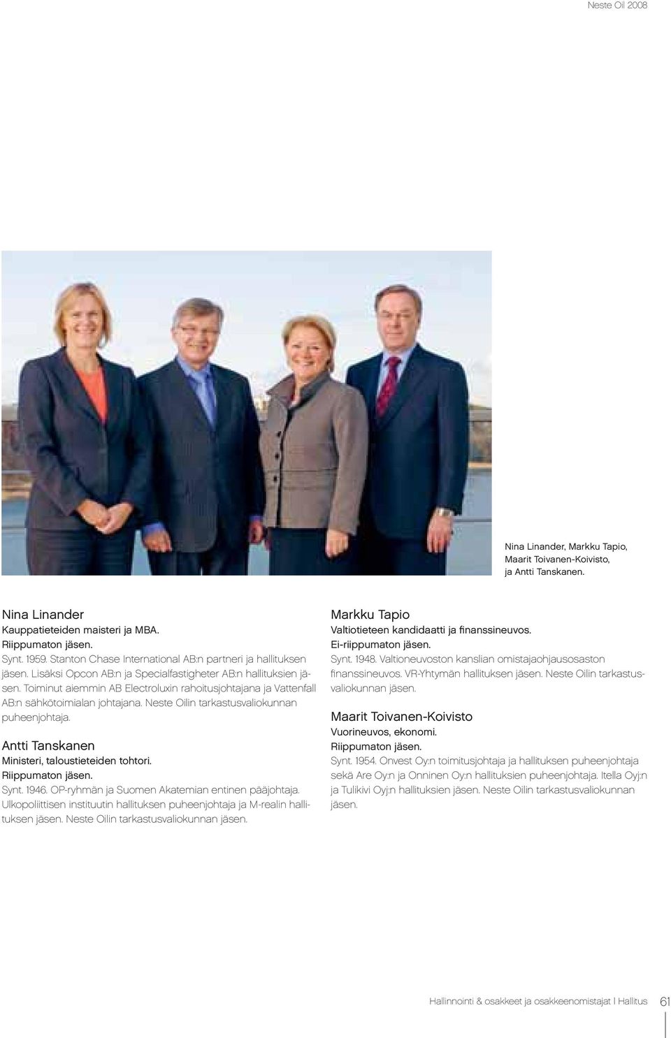Toiminut aiemmin AB Electroluxin rahoitusjohtajana ja Vattenfall AB:n sähkötoimialan johtajana. Neste Oilin tarkastusvaliokunnan puheenjohtaja. Antti Tanskanen Ministeri, taloustieteiden tohtori.