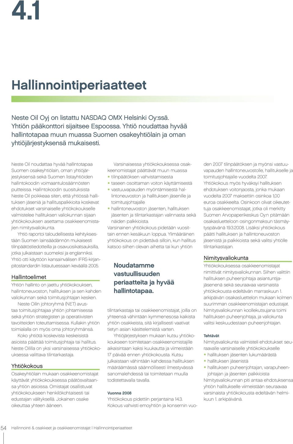Neste Oil noudattaa hyvää hallintotapaa Suomen osakeyhtiölain, oman yhtiöjärjestyksensä sekä Suomen listayhtiöiden hallintokoodin voimaantulosäännösten puitteissa.