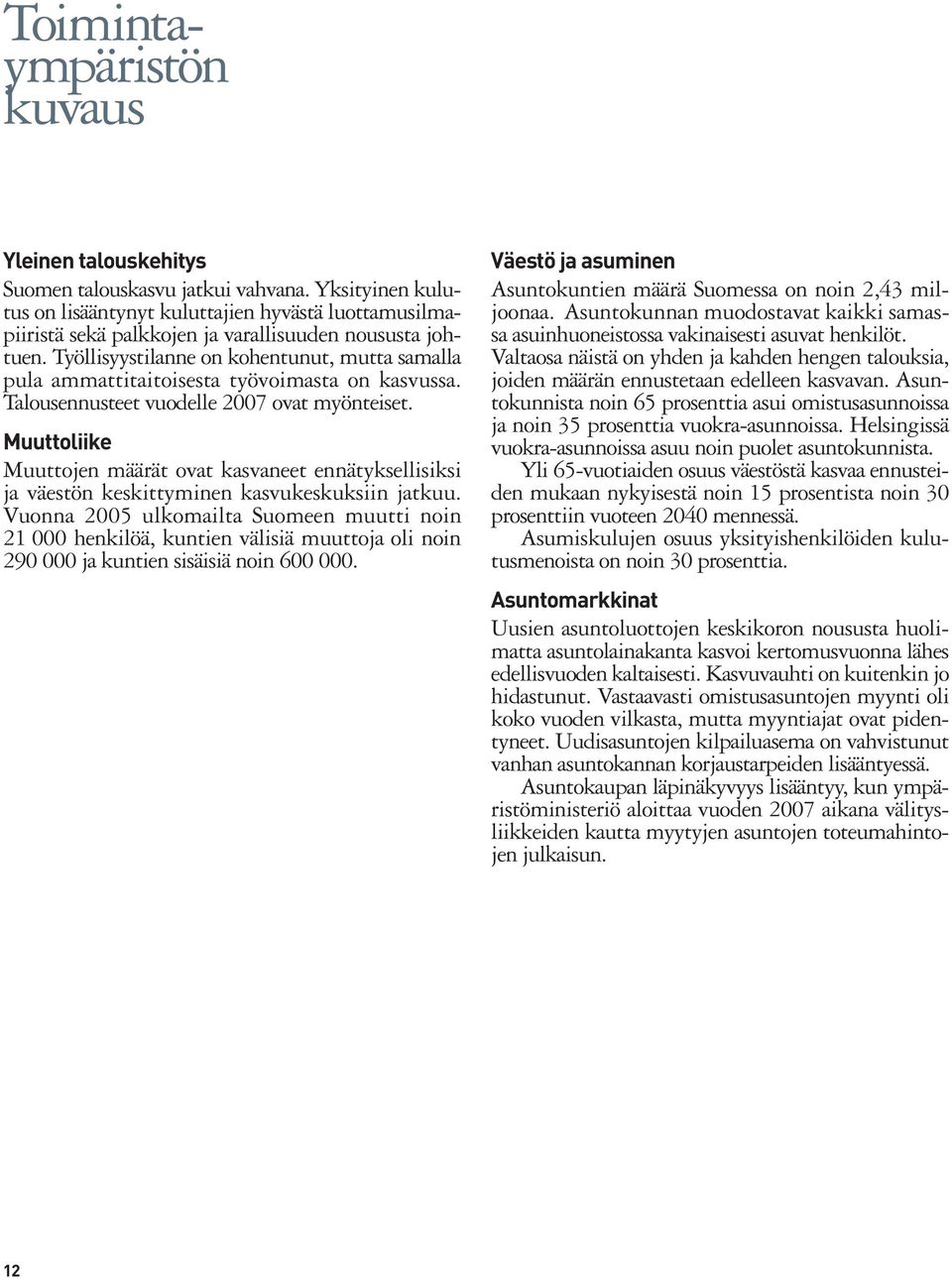 Työllisyystilanne on kohentunut, mutta samalla pula ammattitaitoisesta työvoimasta on kasvussa. Talousennusteet vuodelle 2007 ovat myönteiset.