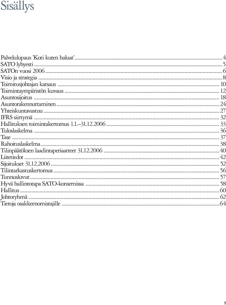 .. 32 Hallituksen toimintakertomus 1.1. 31.12.2006...33 Tuloslaskelma...36 Tase... 37 Rahoituslaskelma...38 Tilinpäätöksen laadintaperiaatteet 31.12.2006...40 Liitetiedot.