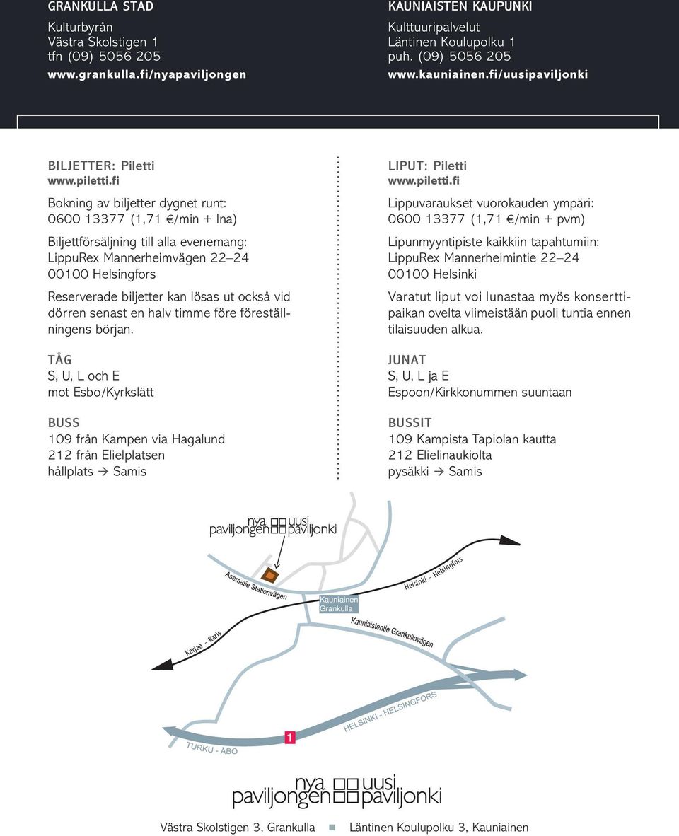 fi Bokning av biljetter dygnet runt: 0600 13377 (1,71 /min + lna) Biljettförsäljning till alla evenemang: LippuRex Mannerheimvägen 22 24 00100 Helsingfors Reserverade biljetter kan lösas ut också vid