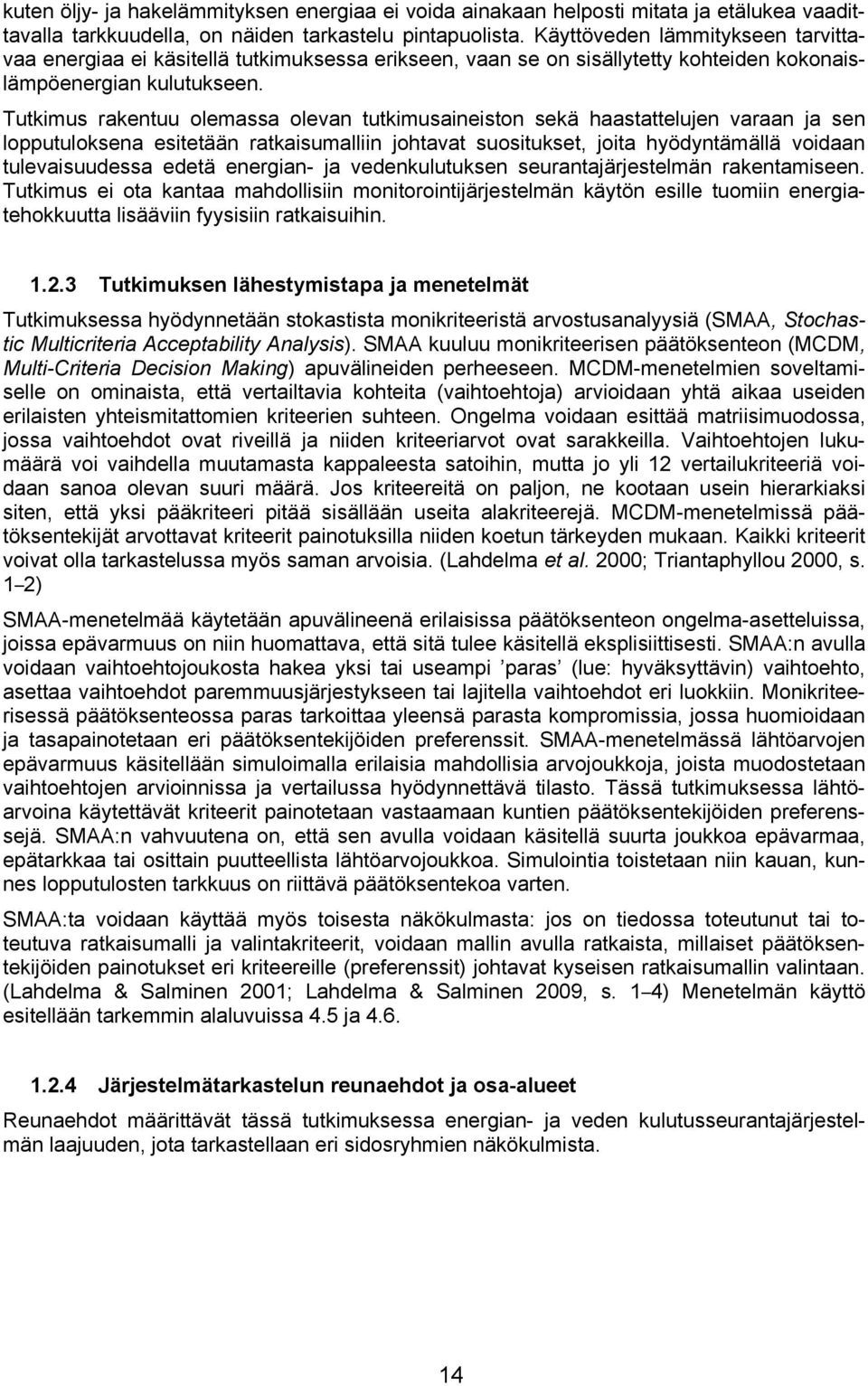 Tutkimus rakentuu olemassa olevan tutkimusaineiston sekä haastattelujen varaan ja sen lopputuloksena esitetään ratkaisumalliin johtavat suositukset, joita hyödyntämällä voidaan tulevaisuudessa edetä