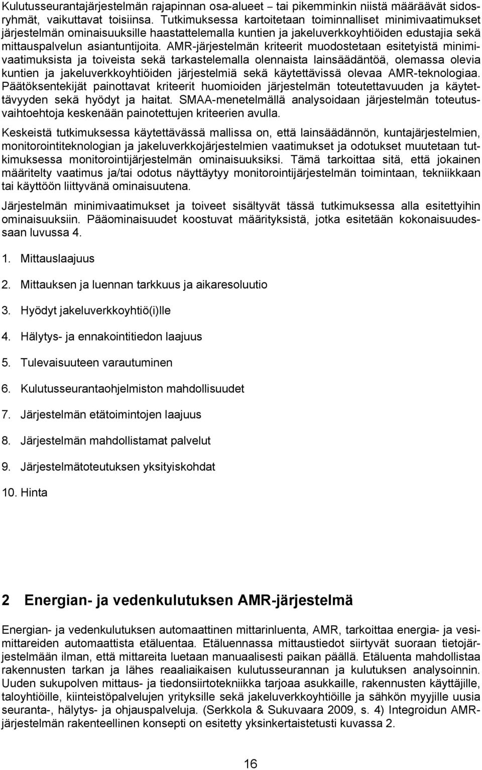 AMR-järjestelmän kriteerit muodostetaan esitetyistä minimivaatimuksista ja toiveista sekä tarkastelemalla olennaista lainsäädäntöä, olemassa olevia kuntien ja jakeluverkkoyhtiöiden järjestelmiä sekä