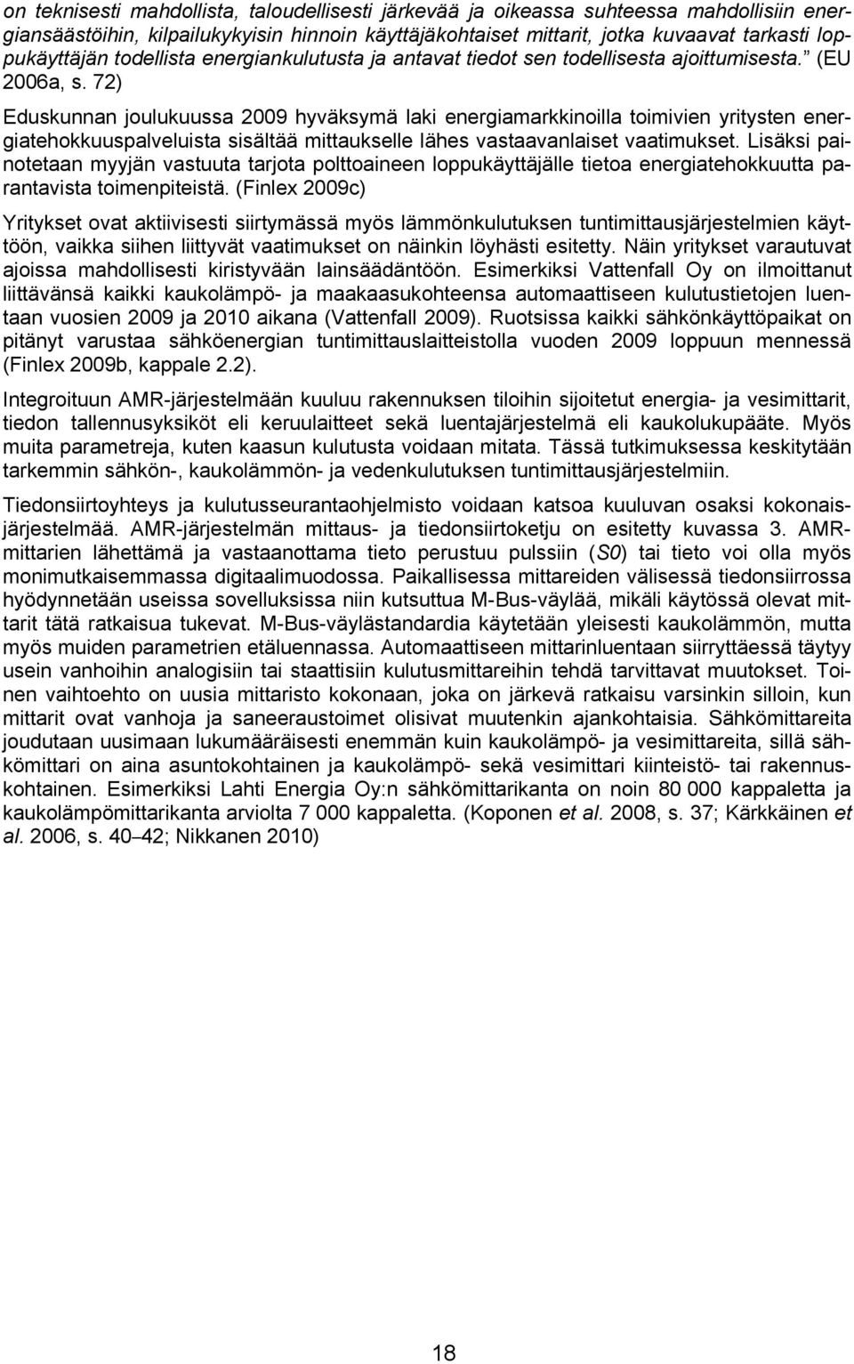 72) Eduskunnan joulukuussa 2009 hyväksymä laki energiamarkkinoilla toimivien yritysten energiatehokkuuspalveluista sisältää mittaukselle lähes vastaavanlaiset vaatimukset.