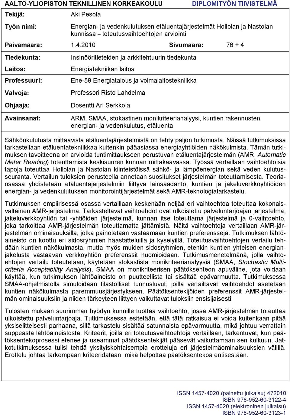 2010 Sivumäärä: 76 + 4 Tiedekunta: Laitos: Professuuri: Valvoja: Ohjaaja: Avainsanat: Insinööritieteiden ja arkkitehtuurin tiedekunta Energiatekniikan laitos Ene-59 Energiatalous ja