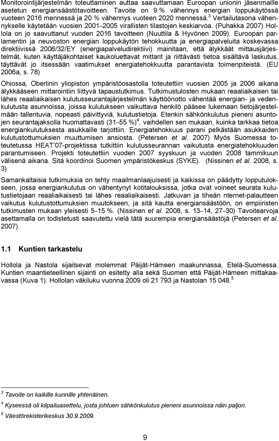 3 Vertailutasona vähennykselle käytetään vuosien 2001 2005 virallisten tilastojen keskiarvoa. (Puhakka 2007) Hollola on jo saavuttanut vuoden 2016 tavoitteen (Nuuttila & Hyvönen 2009).