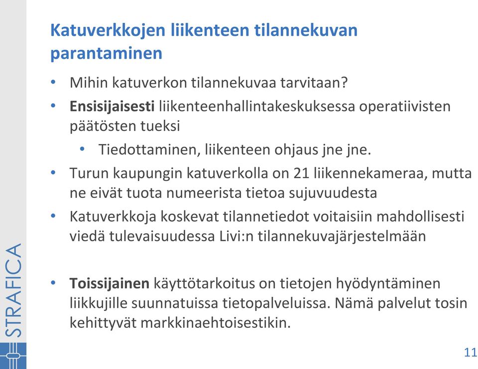 Turun kaupungin katuverkolla on 21 liikennekameraa, mutta ne eivät tuota numeerista tietoa sujuvuudesta Katuverkkoja koskevat tilannetiedot