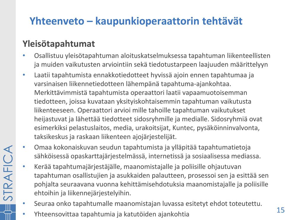 Merkittävimmistä tapahtumista operaattori laatii vapaamuotoisemman tiedotteen, joissa kuvataan yksityiskohtaisemmin tapahtuman vaikutusta liikenteeseen.