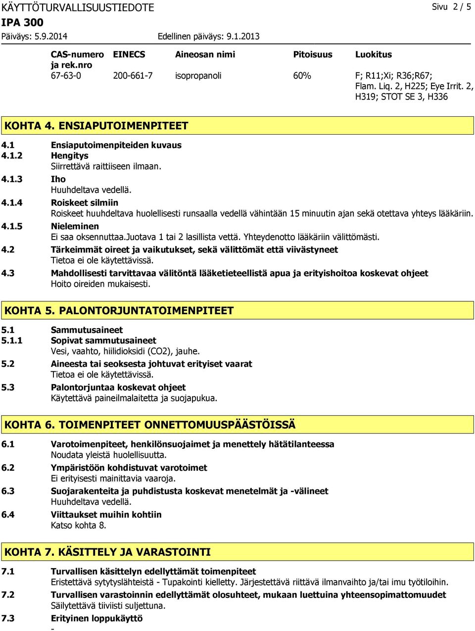 4.1.5 Nieleminen Ei saa oksennuttaa.juotava 1 tai 2 lasillista vettä. Yhteydenotto lääkäriin välittömästi. 4.2 Tärkeimmät oireet ja vaikutukset, sekä välittömät että viivästyneet 4.