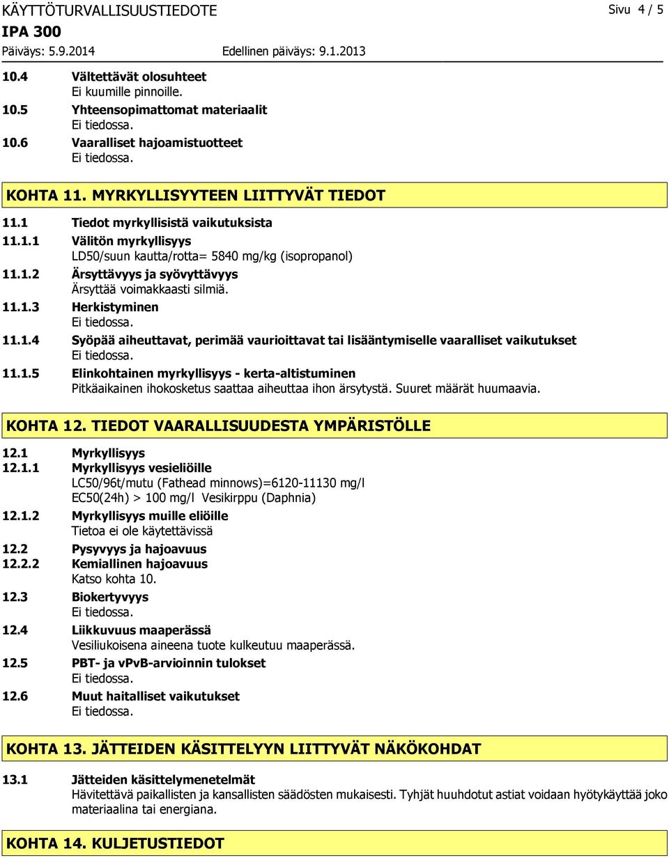 1.4 Syöpää aiheuttavat, perimää vaurioittavat tai lisääntymiselle vaaralliset vaikutukset 11.1.5 Elinkohtainen myrkyllisyys kertaaltistuminen Pitkäaikainen ihokosketus saattaa aiheuttaa ihon ärsytystä.