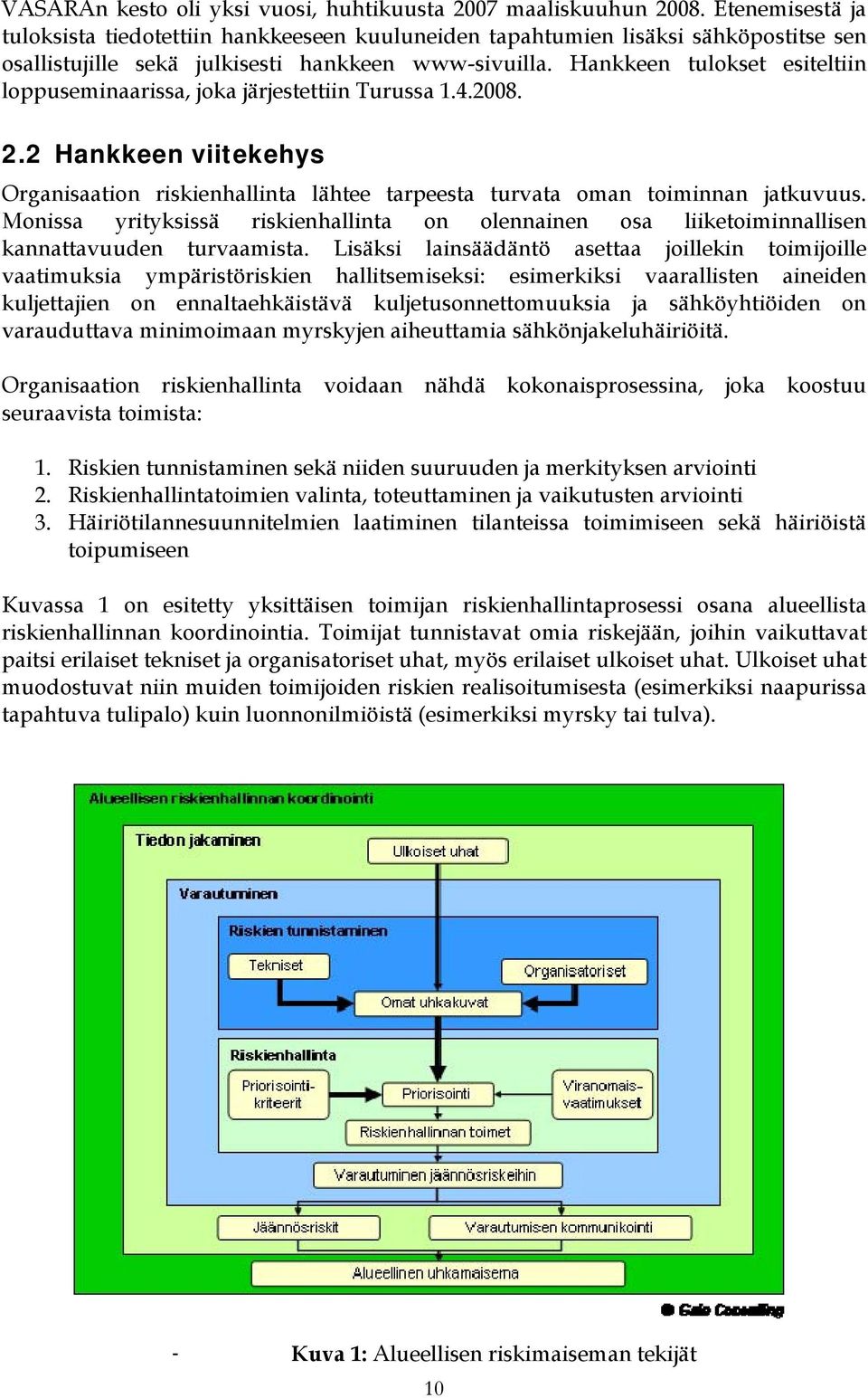 Hankkeen tulokset esiteltiin loppuseminaarissa, joka järjestettiin Turussa 1.4.2008. 2.2 Hankkeen viitekehys Organisaation riskienhallinta lähtee tarpeesta turvata oman toiminnan jatkuvuus.