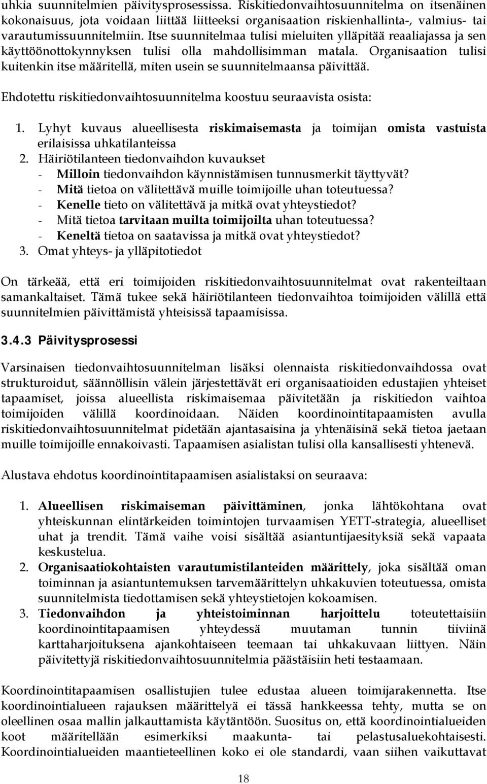 Organisaation tulisi kuitenkin itse määritellä, miten usein se suunnitelmaansa päivittää. Ehdotettu riskitiedonvaihtosuunnitelma koostuu seuraavista osista: 1.