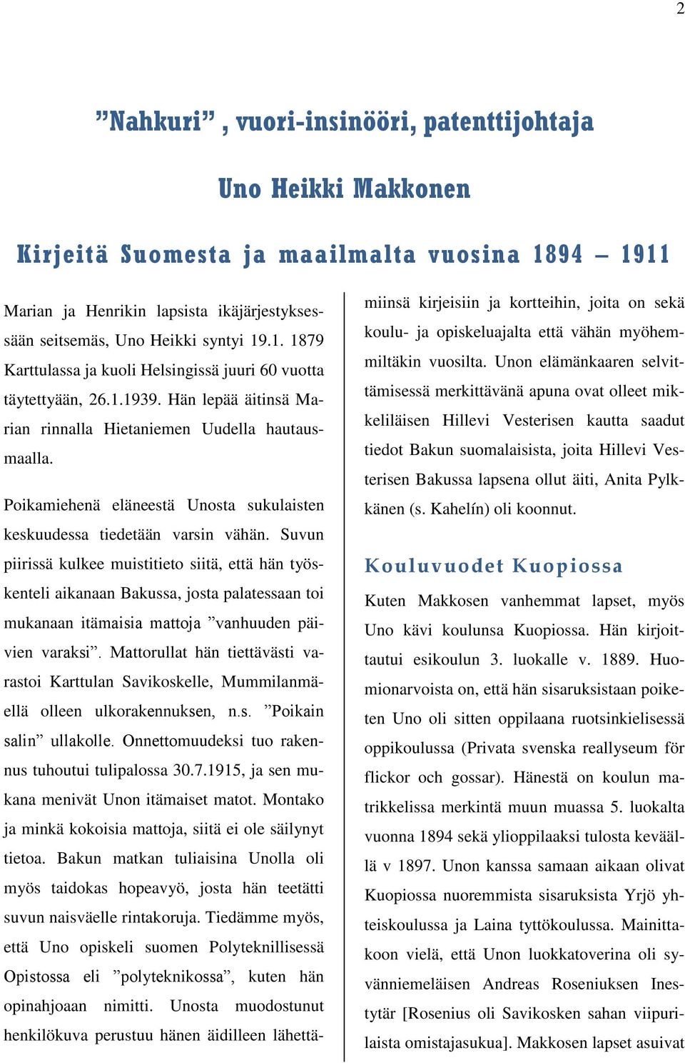 Suvun piirissä kulkee muistitieto siitä, että hän työskenteli aikanaan Bakussa, josta palatessaan toi mukanaan itämaisia mattoja vanhuuden päivien varaksi.