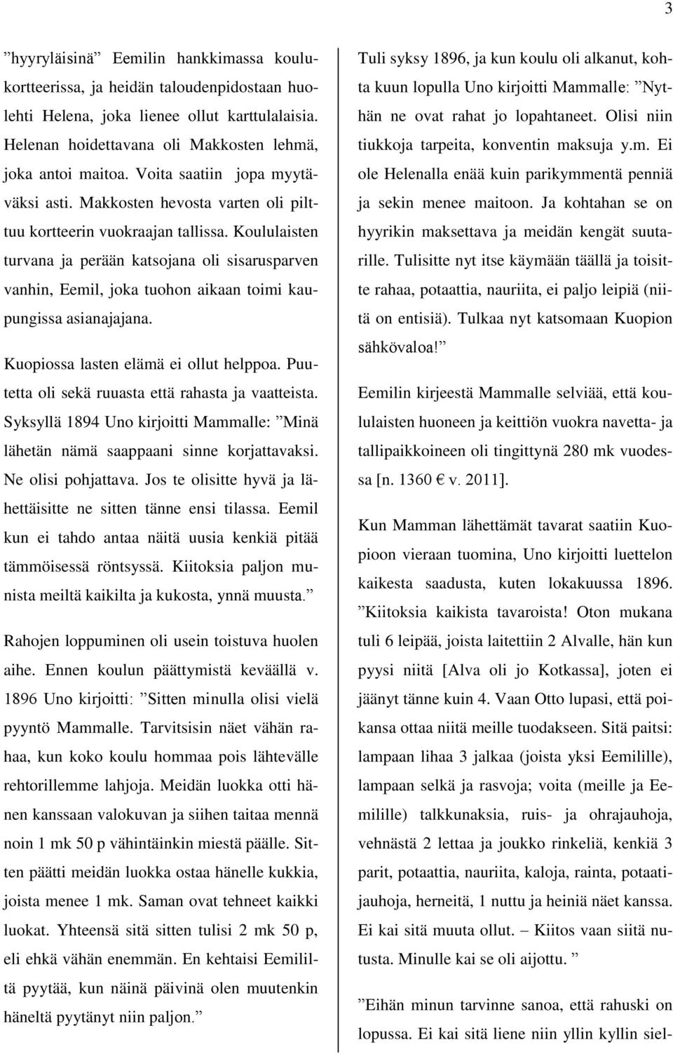 Koululaisten turvana ja perään katsojana oli sisarusparven vanhin, Eemil, joka tuohon aikaan toimi kaupungissa asianajajana. Kuopiossa lasten elämä ei ollut helppoa.