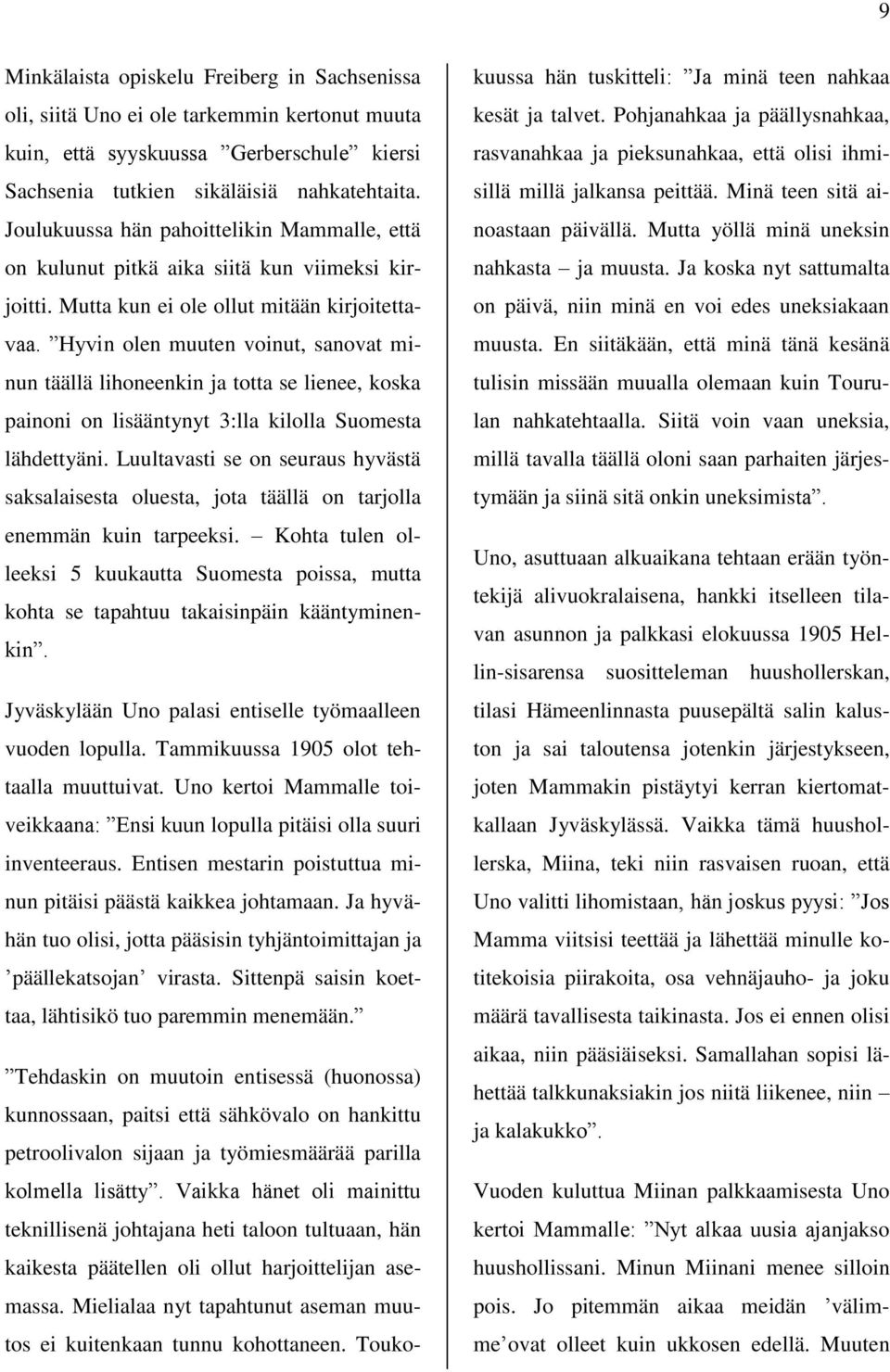 Hyvin olen muuten voinut, sanovat minun täällä lihoneenkin ja totta se lienee, koska painoni on lisääntynyt 3:lla kilolla Suomesta lähdettyäni.