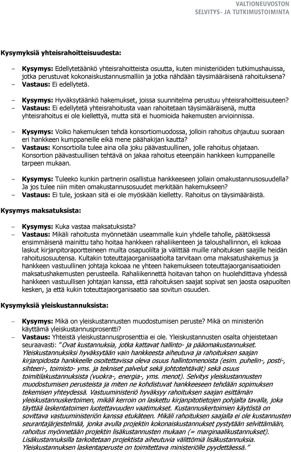 - Vastaus: Ei edellytetä yhteisrahoitusta vaan rahoitetaan täysimääräisenä, mutta yhteisrahoitus ei ole kiellettyä, mutta sitä ei huomioida hakemusten arvioinnissa.