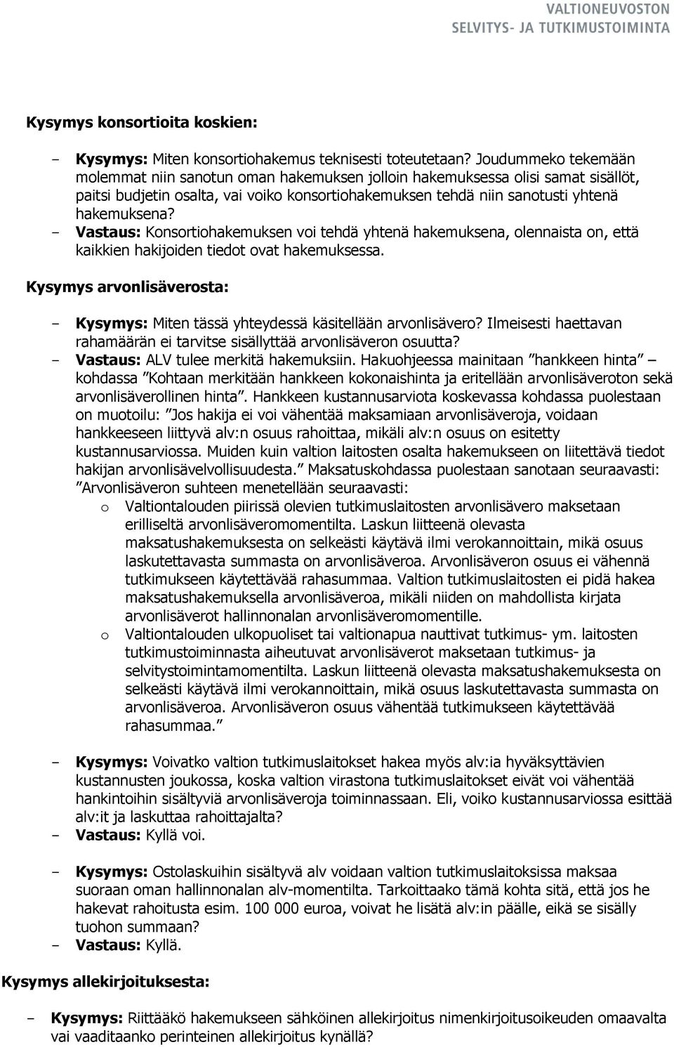 - Vastaus: Konsortiohakemuksen voi tehdä yhtenä hakemuksena, olennaista on, että kaikkien hakijoiden tiedot ovat hakemuksessa.