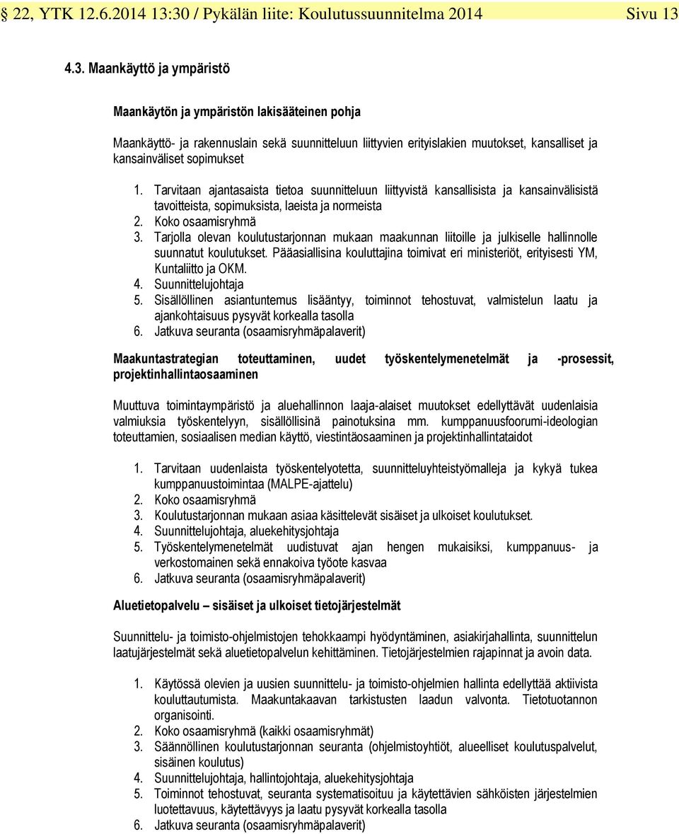 Tarvitaan ajantasaista tietoa suunnitteluun liittyvistä kansallisista ja kansainvälisistä tavoitteista, sopimuksista, laeista ja normeista 2. Koko osaamisryhmä 3.