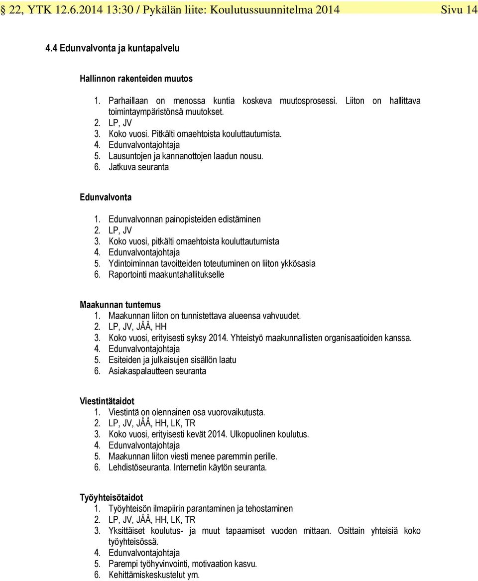 Jatkuva seuranta Edunvalvonta 1. Edunvalvonnan painopisteiden edistäminen 2. LP, JV 3. Koko vuosi, pitkälti omaehtoista kouluttautumista 4. Edunvalvontajohtaja 5.