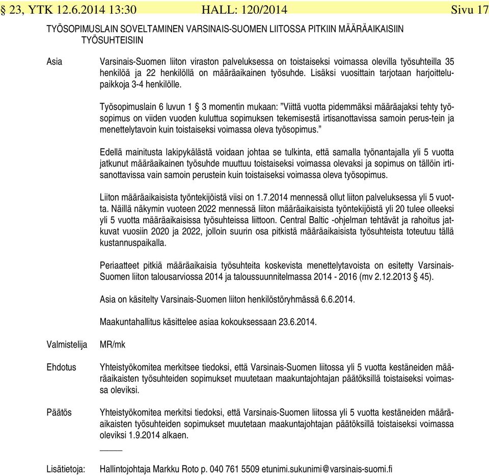 voimassa olevilla työsuhteilla 35 henkilöä ja 22 henkilöllä on määräaikainen työsuhde. Lisäksi vuosittain tarjotaan harjoittelupaikkoja 3-4 henkilölle.