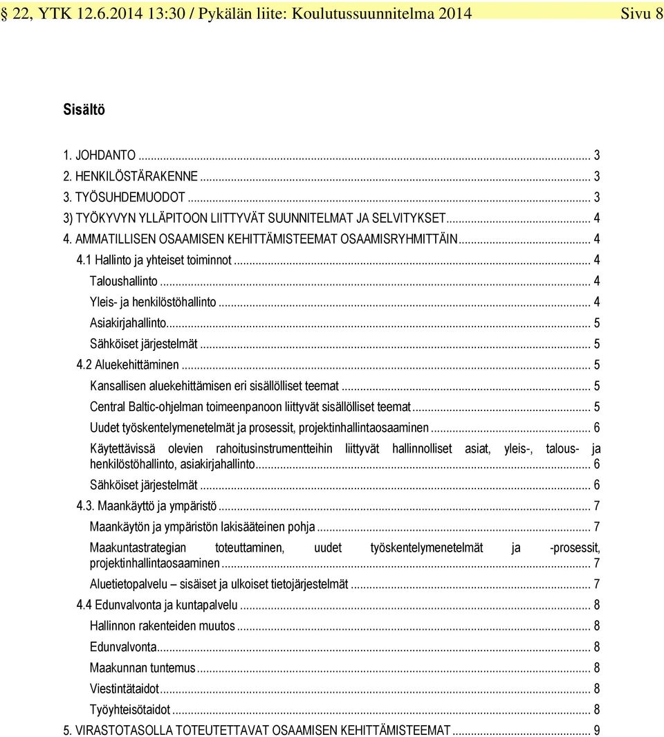 .. 4 Yleis- ja henkilöstöhallinto... 4 Asiakirjahallinto... 5 Sähköiset järjestelmät... 5 4.2 Aluekehittäminen... 5 Kansallisen aluekehittämisen eri sisällölliset teemat.