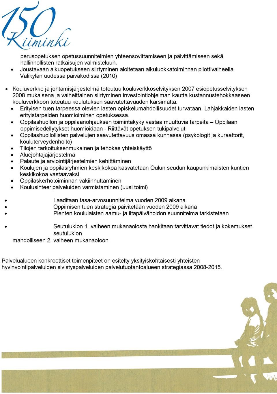 esiopetusselvityksen 2008 mukaisena ja vaiheittainen siirtyminen investointiohjelman kautta kustannustehokkaaseen kouluverk koon toteutuu koulutuksen saavutettavuuden kärsimättä.