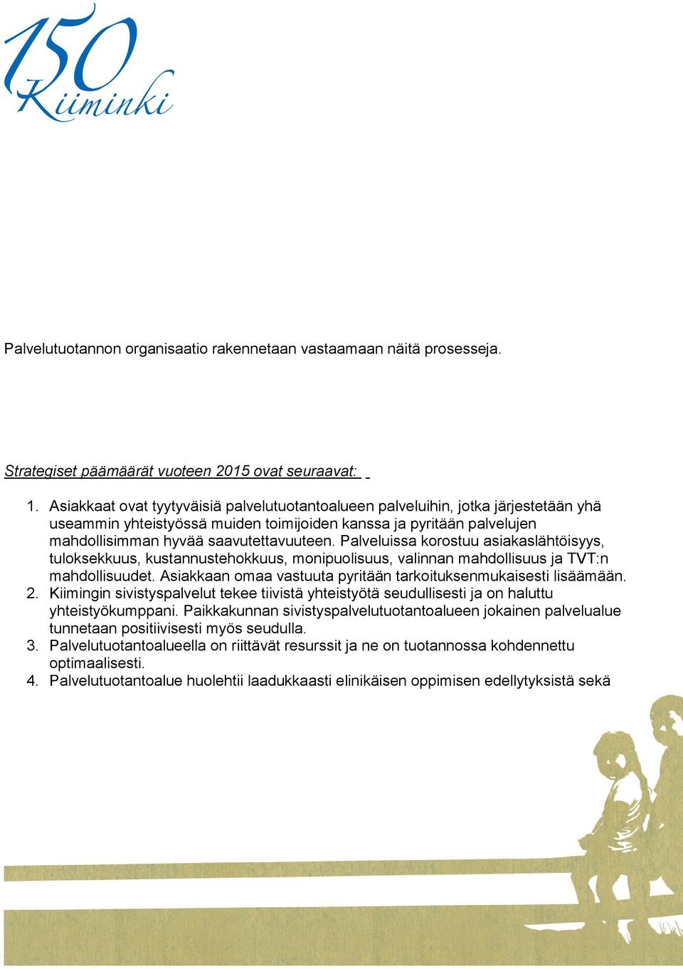 Palveluissa korostuu asiakaslähtöisyys, tuloksekkuus, kustannustehok kuus, monipuolisuus, valinnan mahdollisuus ja TVT:n mahdollisuudet.