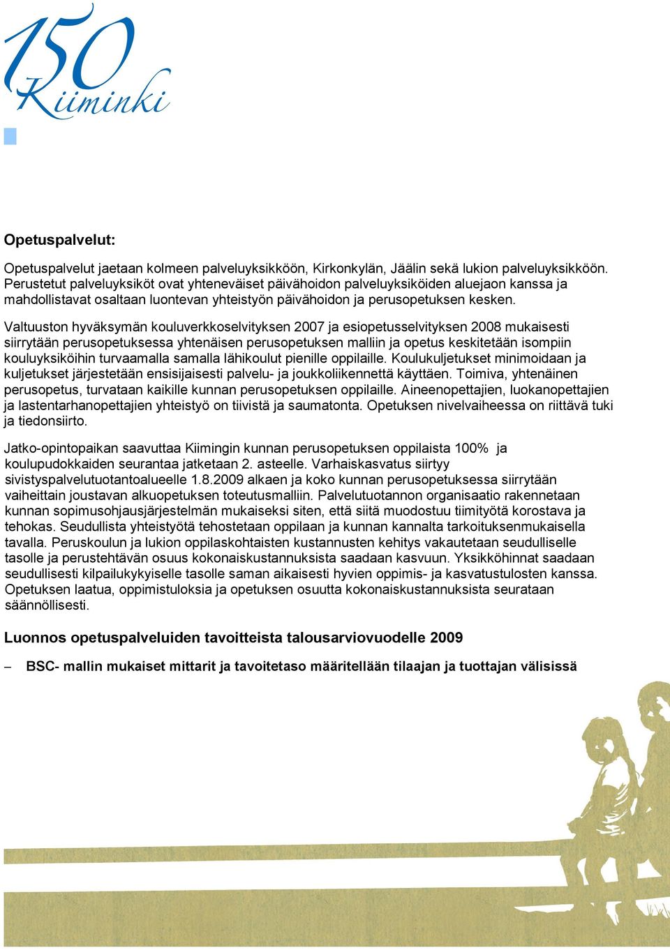 Valtuuston hyväksymän kouluverkkoselvityksen 2007 ja esiopetusselvityksen 2008 mukaisesti siirrytään pe rusopetuksessa yhtenäisen perusopetuksen malliin ja opetus keskitetään isompiin kouluyksiköihin