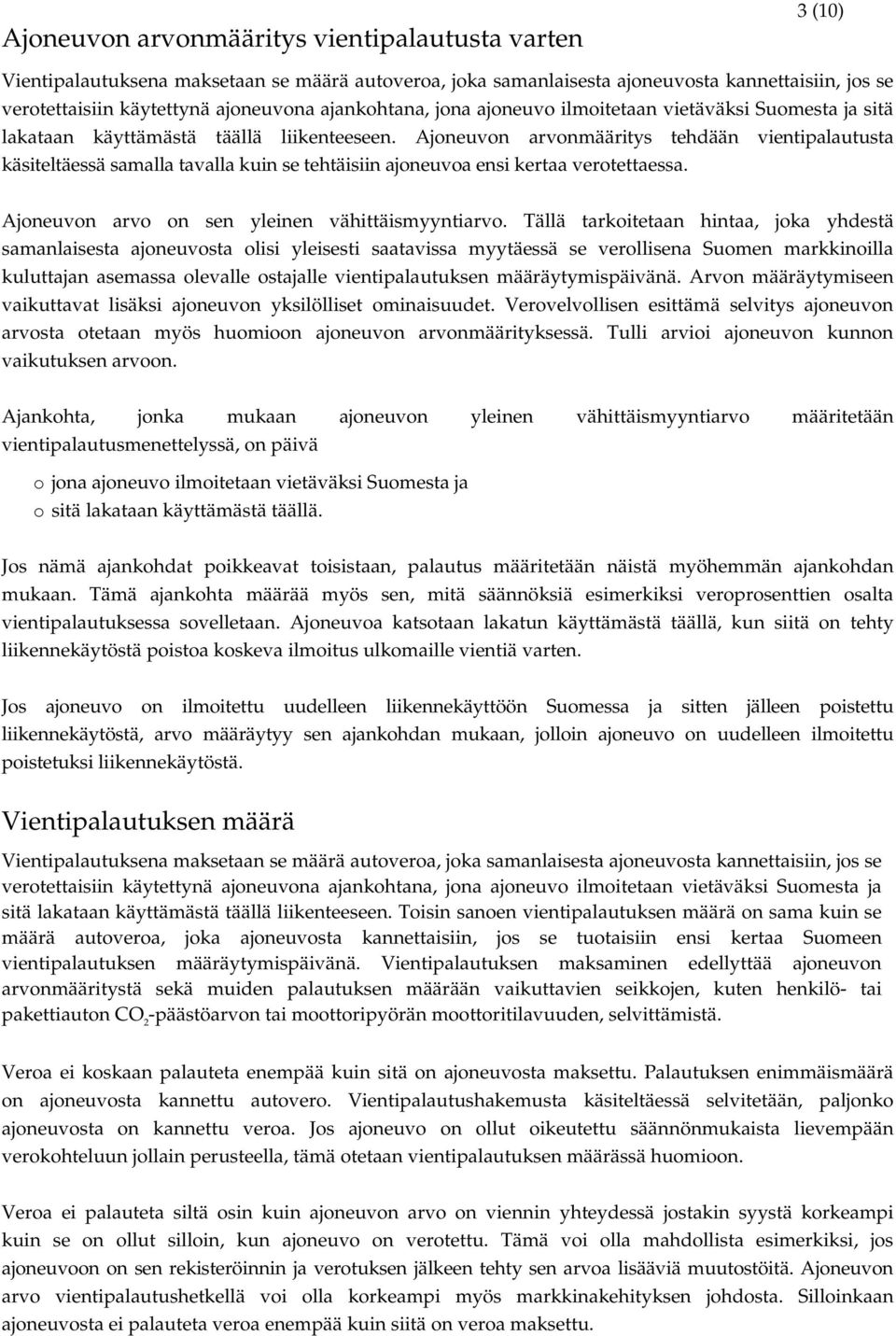 Ajoneuvon arvonmääritys tehdään vientipalautusta käsiteltäessä samalla tavalla kuin se tehtäisiin ajoneuvoa ensi kertaa verotettaessa. Ajoneuvon arvo on sen yleinen vähittäismyyntiarvo.