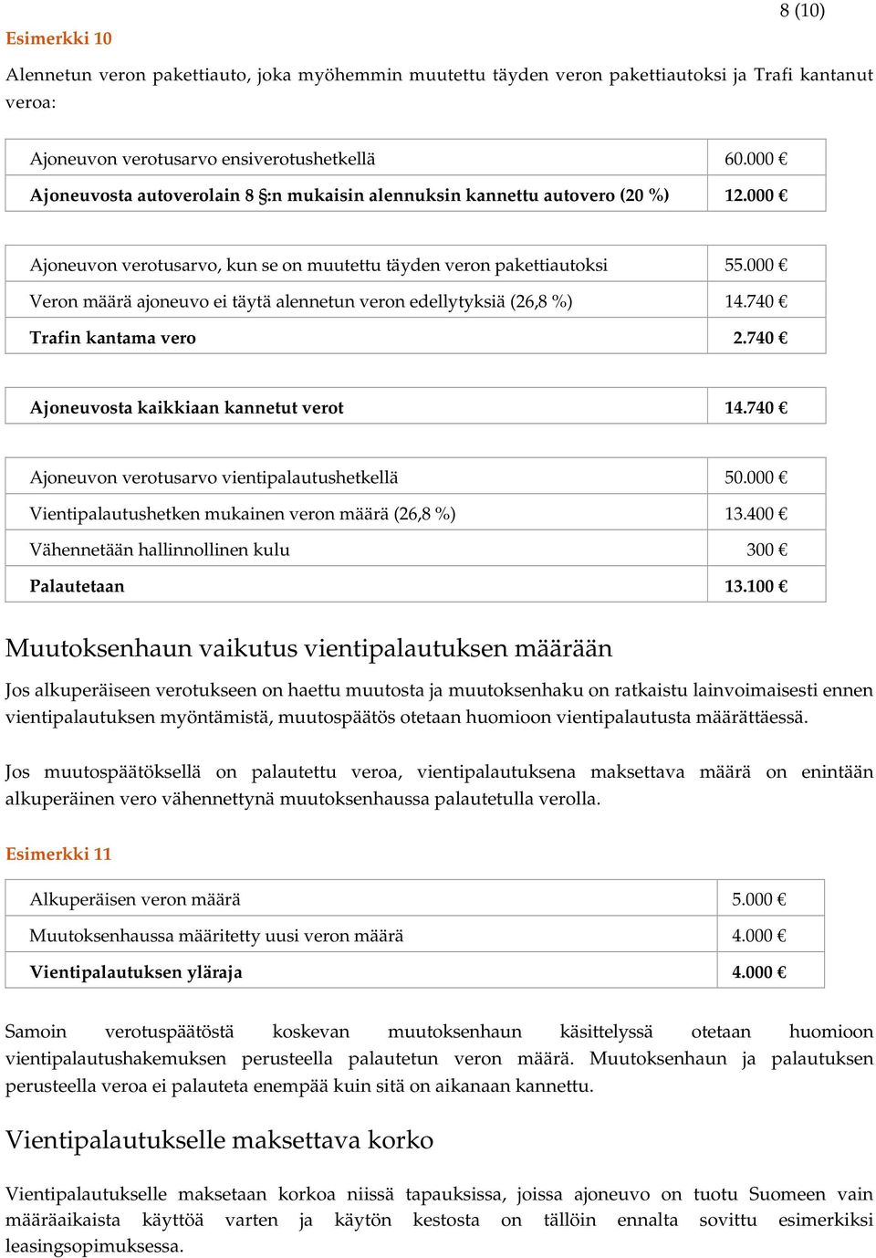 740 Ajoneuvosta kaikkiaan kannetut verot 14.740 Ajoneuvon verotusarvo vientipalautushetkellä 50.000 Vientipalautushetken mukainen veron määrä (26,8 %) 13.400 Palautetaan 13.