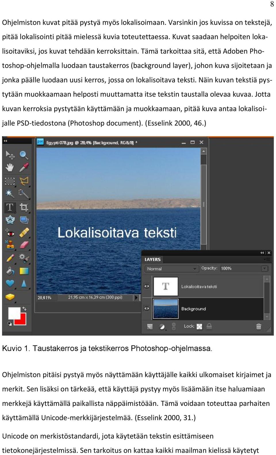 Tämä tarkoittaa sitä, että Adoben Photoshop-ohjelmalla luodaan taustakerros (background layer), johon kuva sijoitetaan ja jonka päälle luodaan uusi kerros, jossa on lokalisoitava teksti.