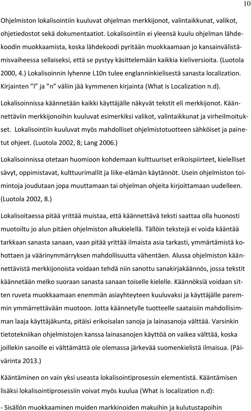 (Luotola 2000, 4.) Lokalisoinnin lyhenne L10n tulee englanninkielisestä sanasta localization. Kirjainten l ja n väliin jää kymmenen kirjainta (What is Localization n.d).