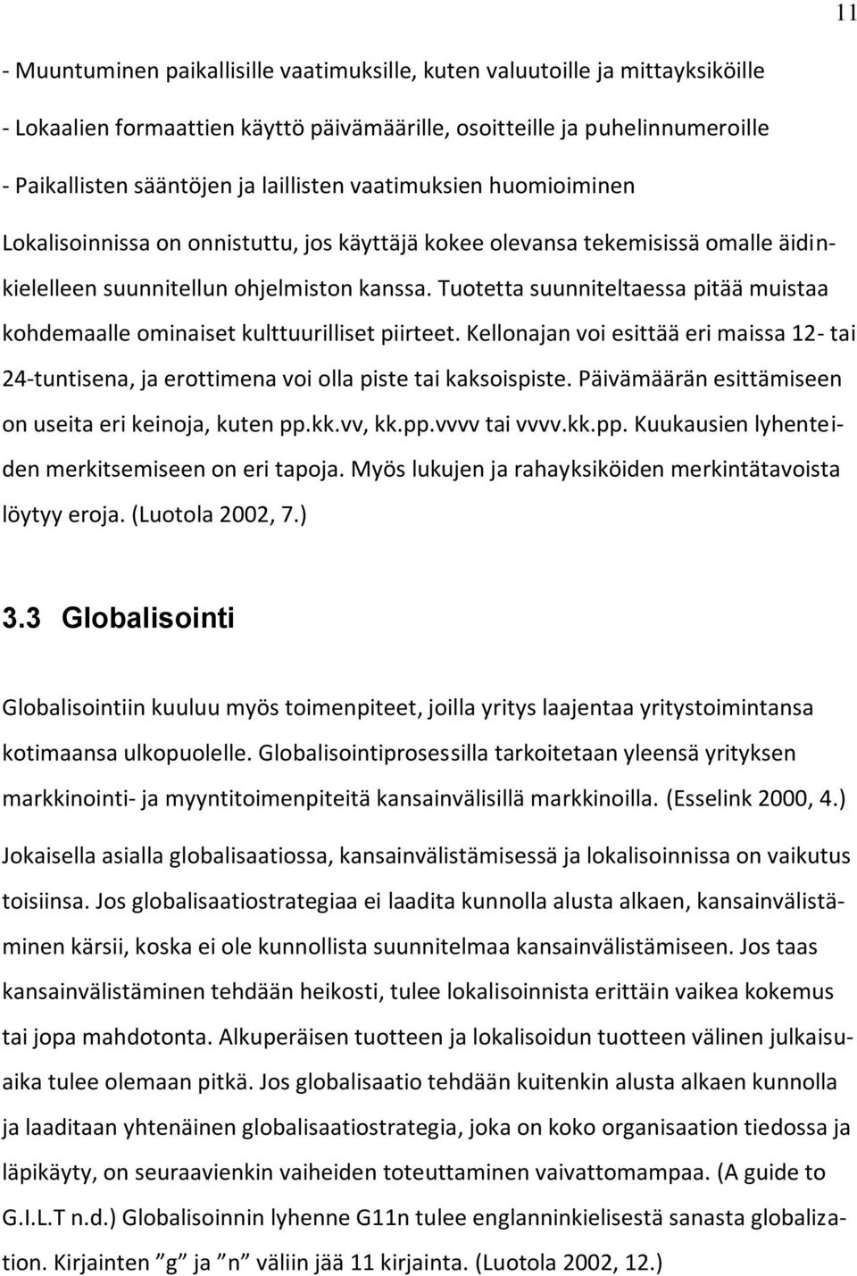 Tuotetta suunniteltaessa pitää muistaa kohdemaalle ominaiset kulttuurilliset piirteet. Kellonajan voi esittää eri maissa 12- tai 24-tuntisena, ja erottimena voi olla piste tai kaksoispiste.