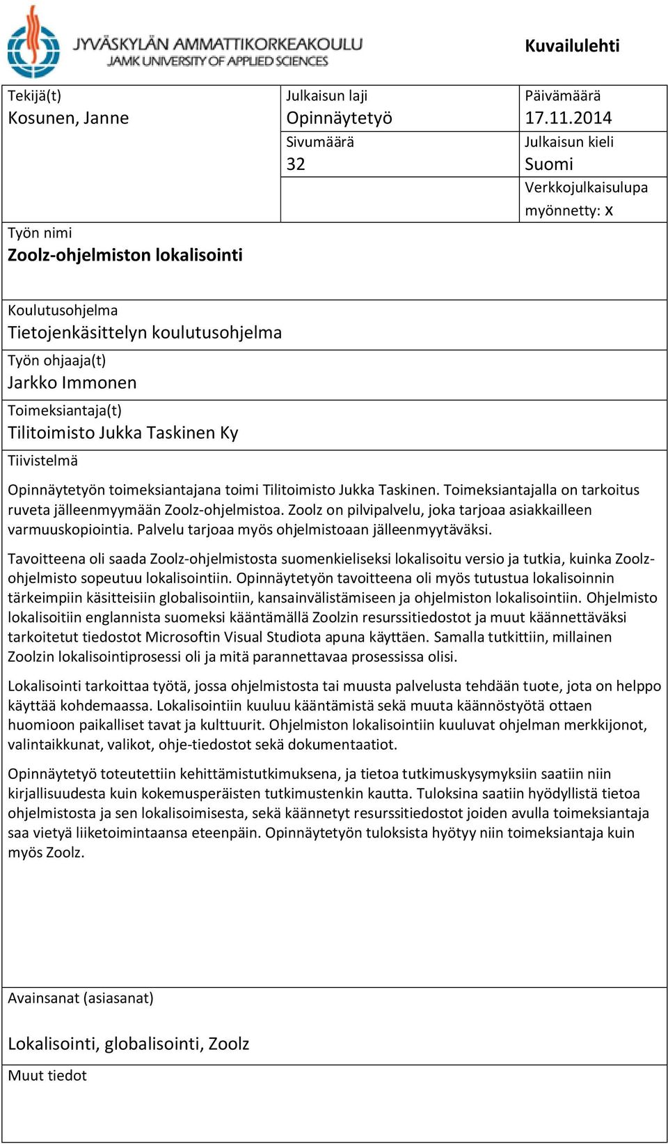 Tiivistelmä Opinnäytetyön toimeksiantajana toimi Tilitoimisto Jukka Taskinen. Toimeksiantajalla on tarkoitus ruveta jälleenmyymään Zoolz-ohjelmistoa.