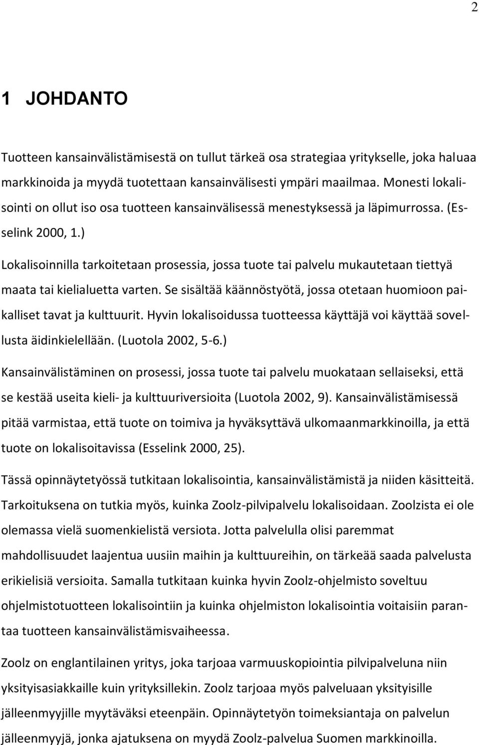 ) Lokalisoinnilla tarkoitetaan prosessia, jossa tuote tai palvelu mukautetaan tiettyä maata tai kielialuetta varten. Se sisältää käännöstyötä, jossa otetaan huomioon paikalliset tavat ja kulttuurit.