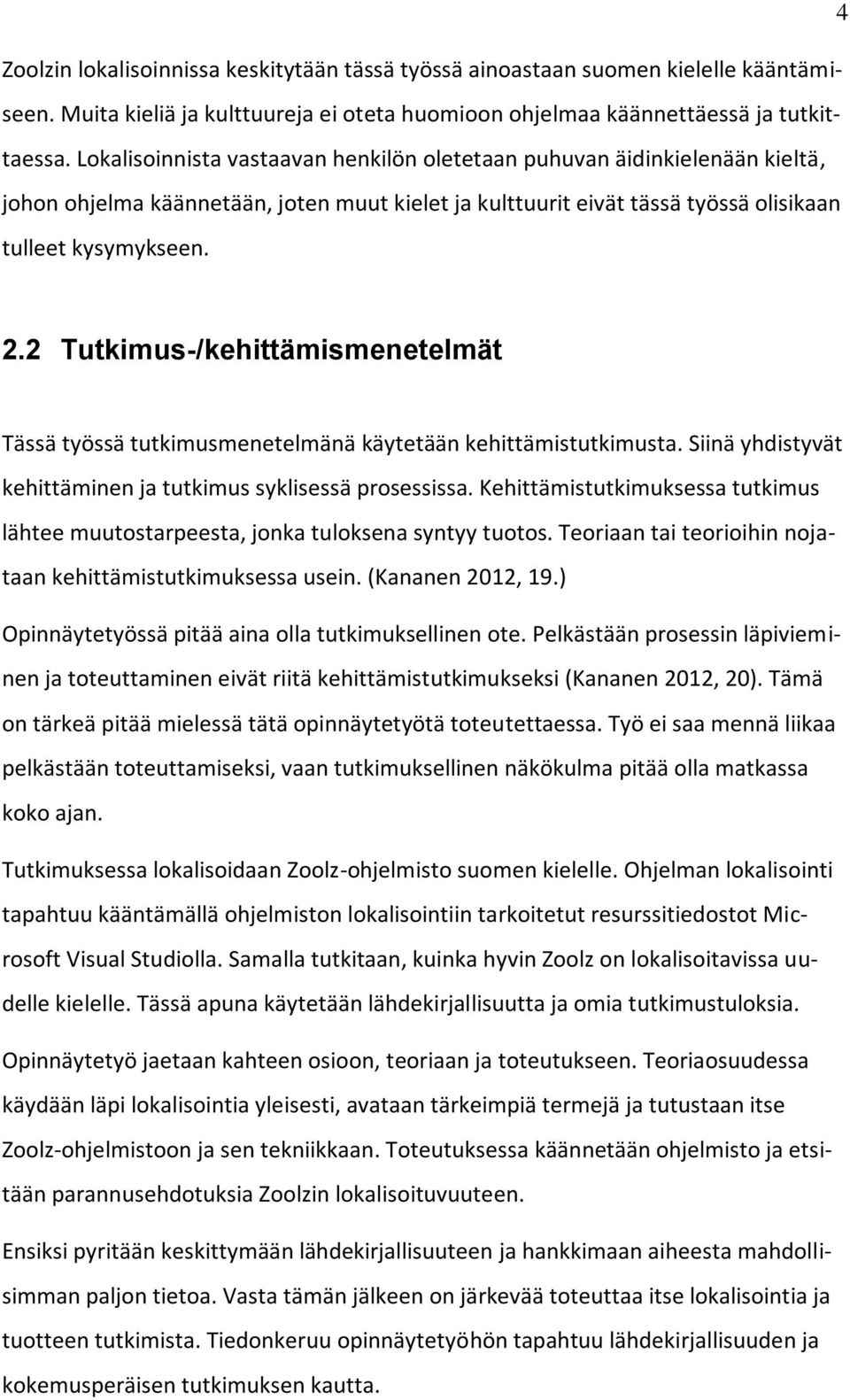 2 Tutkimus-/kehittämismenetelmät Tässä työssä tutkimusmenetelmänä käytetään kehittämistutkimusta. Siinä yhdistyvät kehittäminen ja tutkimus syklisessä prosessissa.