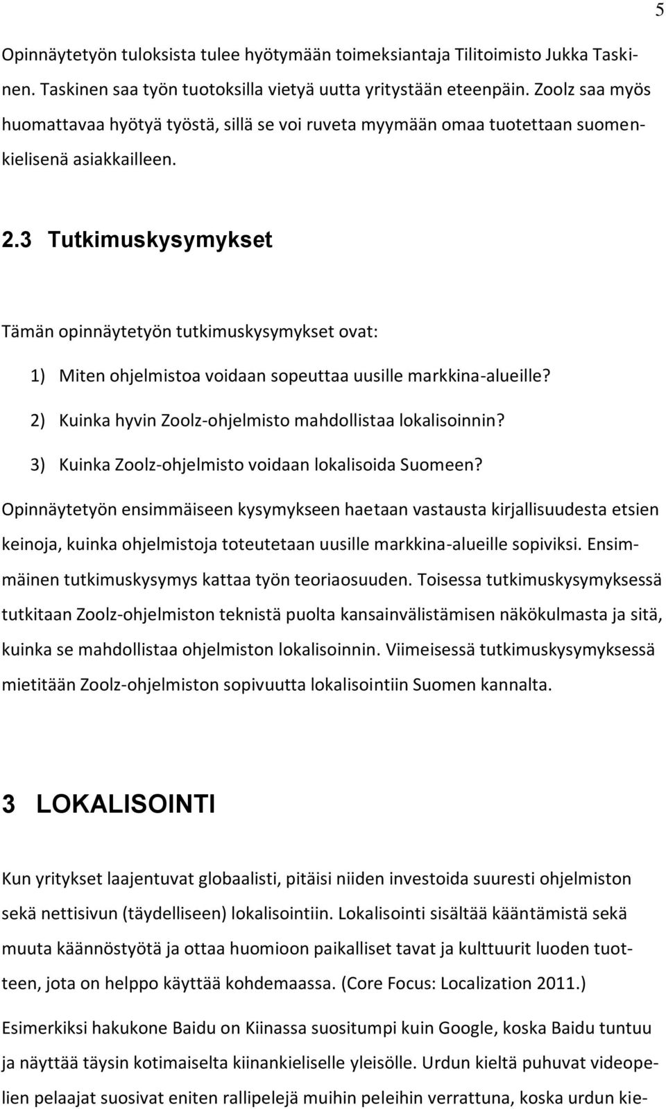 3 Tutkimuskysymykset Tämän opinnäytetyön tutkimuskysymykset ovat: 1) Miten ohjelmistoa voidaan sopeuttaa uusille markkina-alueille? 2) Kuinka hyvin Zoolz-ohjelmisto mahdollistaa lokalisoinnin?