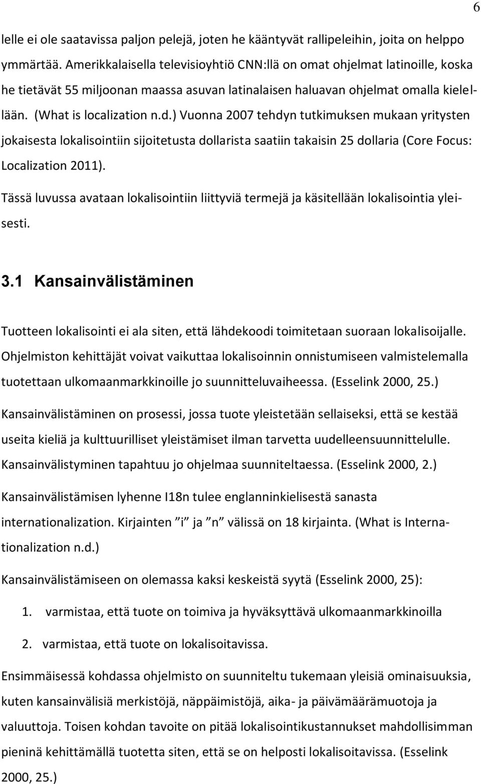 ) Vuonna 2007 tehdyn tutkimuksen mukaan yritysten jokaisesta lokalisointiin sijoitetusta dollarista saatiin takaisin 25 dollaria (Core Focus: Localization 2011).